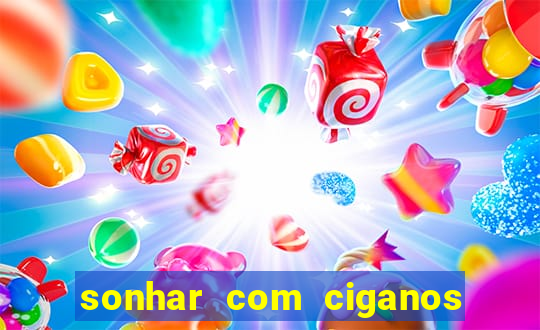 sonhar com ciganos jogo do bicho